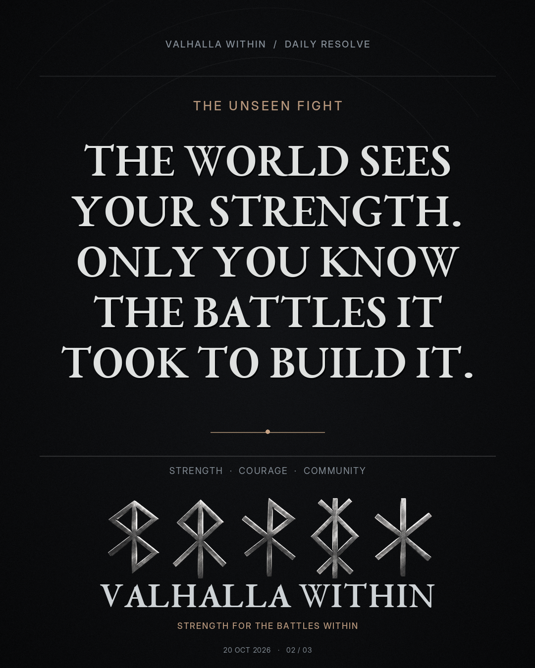 VALHALLA WITHIN Daily Resolve quote 1: The world sees your strength. Only you know the battles it took to build it.