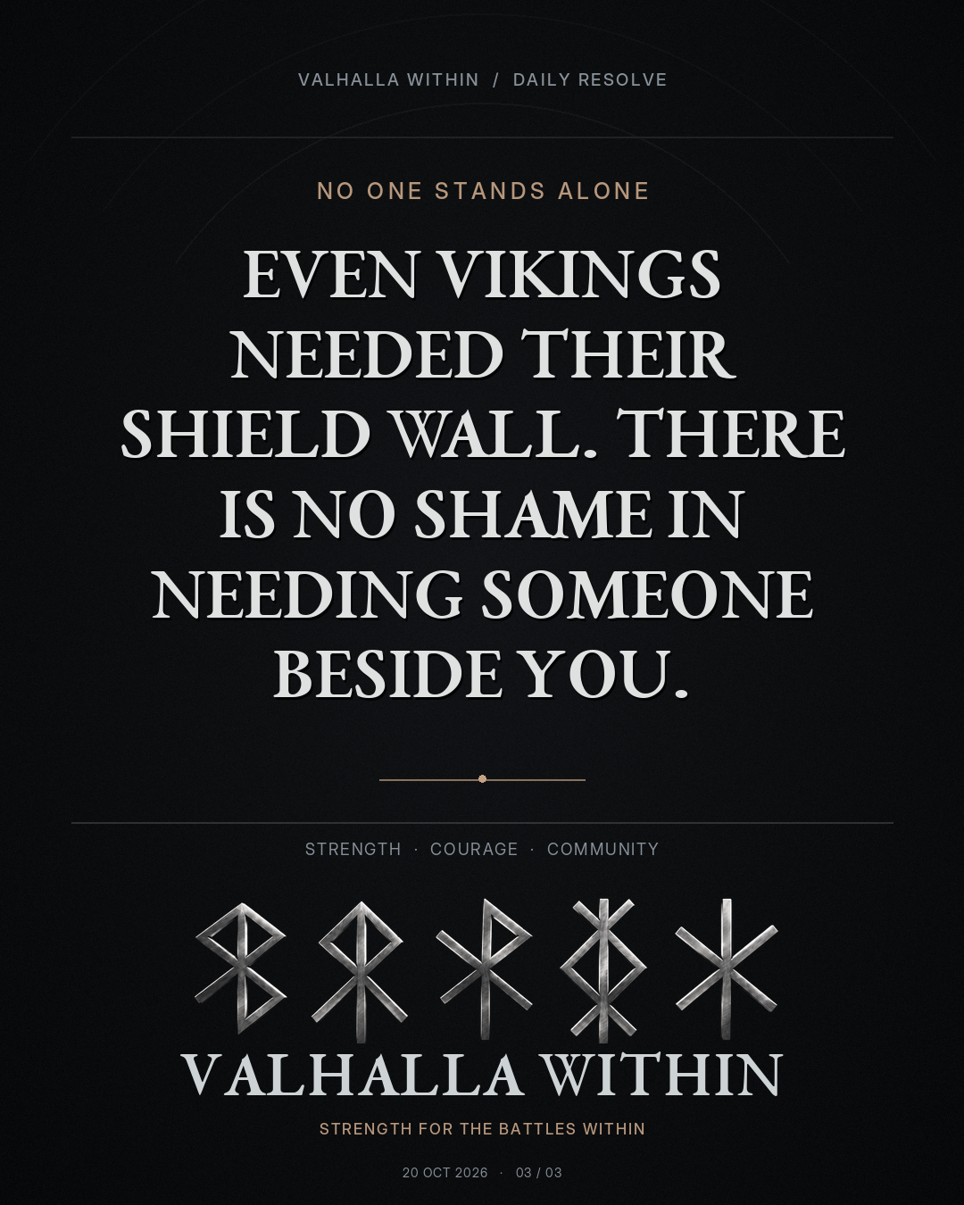 VALHALLA WITHIN Daily Resolve quote 7: Even Vikings needed their shield wall. There is no shame in needing someone beside you.