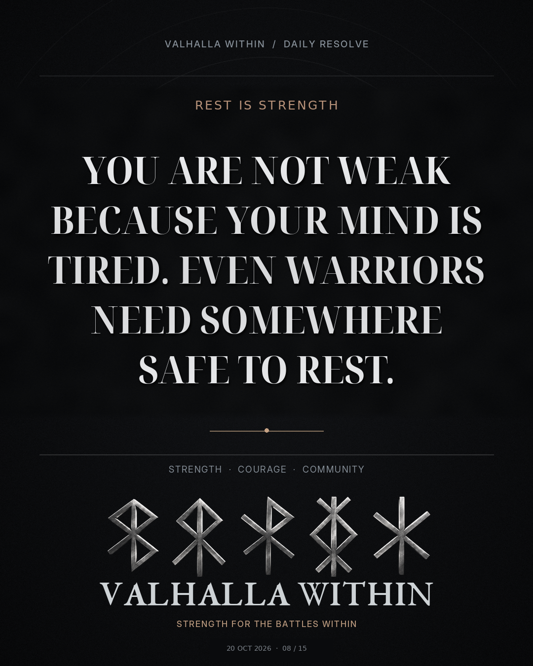 VALHALLA WITHIN Daily Resolve quote 8: You are not weak because your mind is tired. Even warriors need somewhere safe to rest.