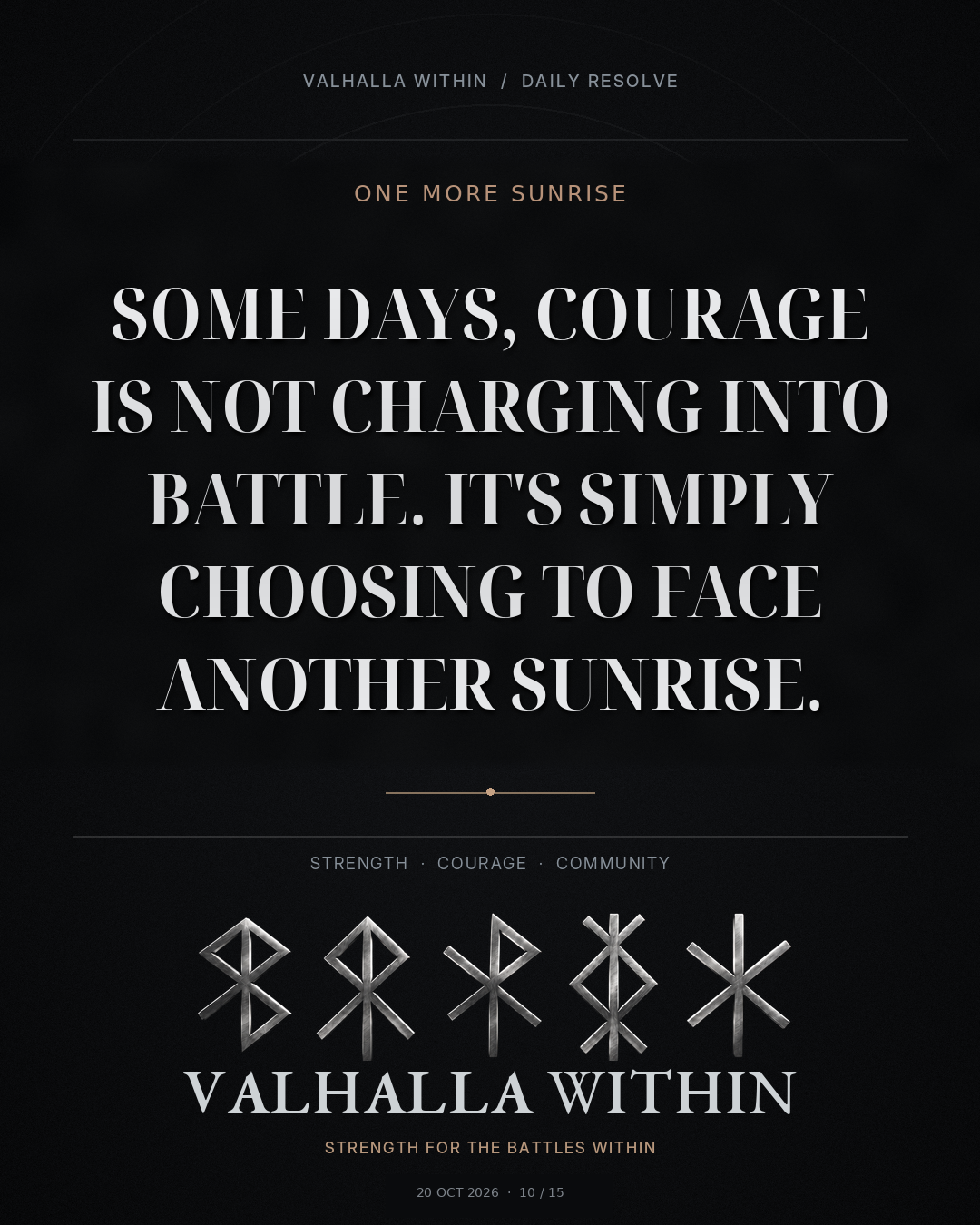 VALHALLA WITHIN Daily Resolve quote 10: Some days, courage is not charging into battle. It's simply choosing to face another sunrise.